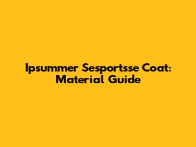 Ipsummer Sesportsse Coat: Material Guide