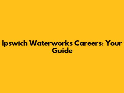 Ipswich Waterworks Careers: Your Guide