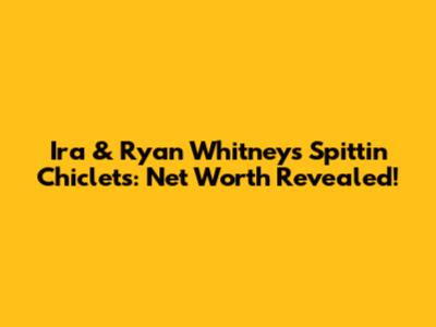 Ira & Ryan Whitney's Spittin' Chiclets: Net Worth Revealed!