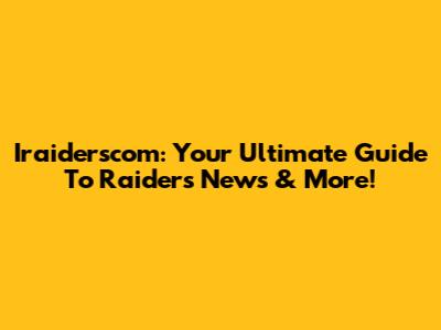 Iraiderscom: Your Ultimate Guide To Raiders News & More!