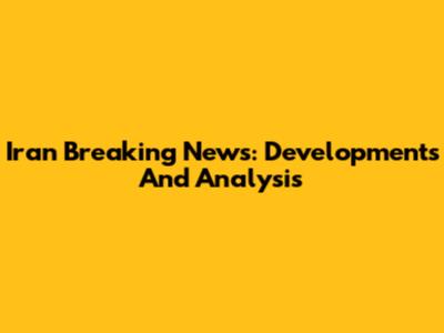 Iran Breaking News: Developments And Analysis