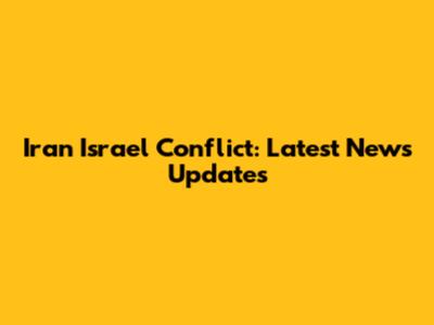 Iran Israel Conflict: Latest News Updates