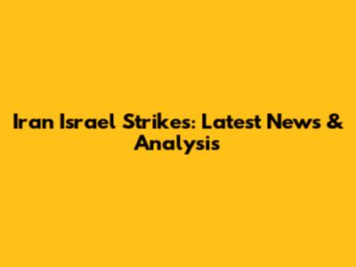 Iran Israel Strikes: Latest News & Analysis