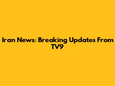 Iran News: Breaking Updates From TV9