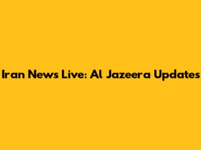 Iran News Live: Al Jazeera Updates