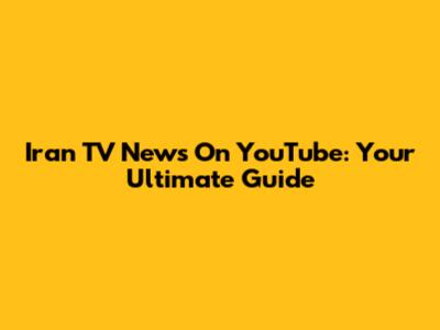 Iran TV News On YouTube: Your Ultimate Guide