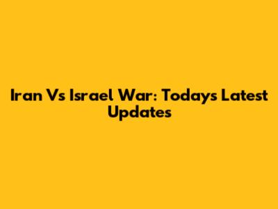 Iran Vs Israel War: Today's Latest Updates