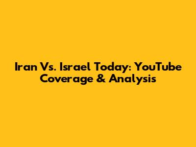 Iran Vs. Israel Today: YouTube Coverage & Analysis