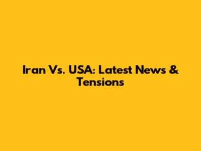 Iran Vs. USA: Latest News & Tensions