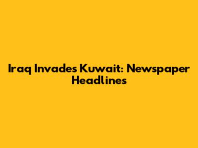 Iraq Invades Kuwait: Newspaper Headlines