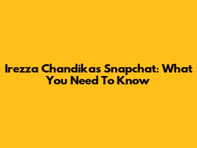 Irezza Chandika's Snapchat: What You Need To Know