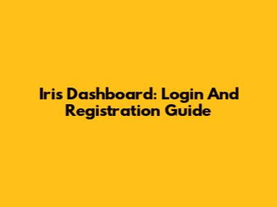 Iris Dashboard: Login And Registration Guide