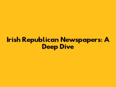 Irish Republican Newspapers: A Deep Dive