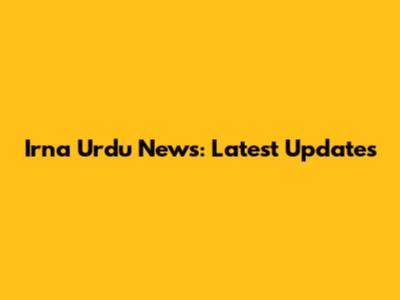 Irna Urdu News: Latest Updates