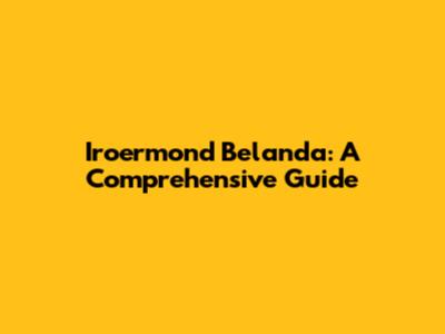 Iroermond Belanda: A Comprehensive Guide