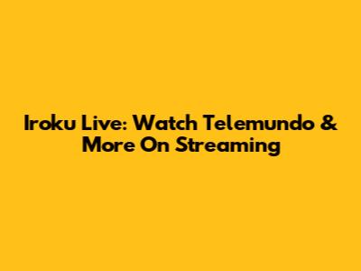 Iroku Live: Watch Telemundo & More On Streaming