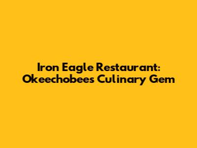 Iron Eagle Restaurant: Okeechobee's Culinary Gem