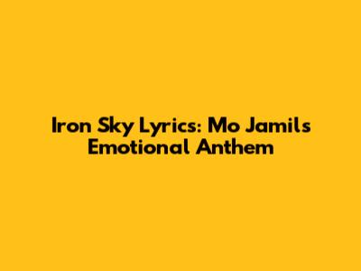 Iron Sky Lyrics: Mo Jamil's Emotional Anthem