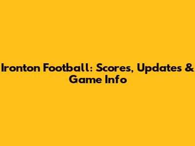 Ironton Football: Scores, Updates & Game Info