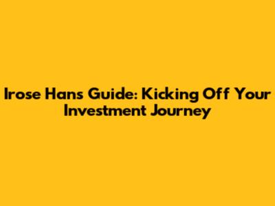 Irose Han's Guide: Kicking Off Your Investment Journey