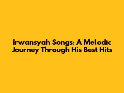Irwansyah Songs: A Melodic Journey Through His Best Hits