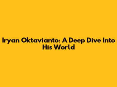 Iryan Oktavianto: A Deep Dive Into His World