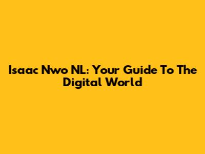 Isaac Nwo NL: Your Guide To The Digital World