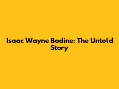Isaac Wayne Bodine: The Untold Story