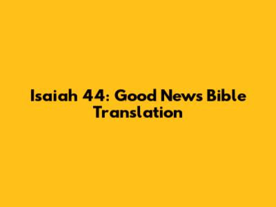 Isaiah 44: Good News Bible Translation