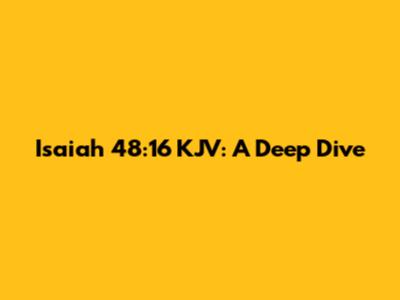 Isaiah 48:16 KJV: A Deep Dive