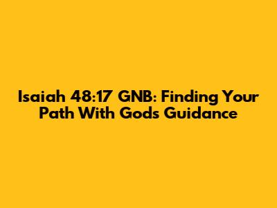 Isaiah 48:17 GNB: Finding Your Path With God's Guidance