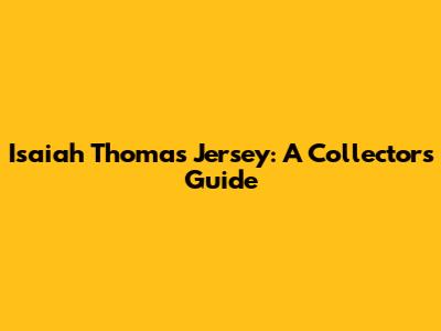 Isaiah Thomas Jersey: A Collector's Guide