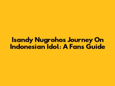 Isandy Nugroho's Journey On Indonesian Idol: A Fan's Guide