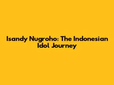 Isandy Nugroho: The Indonesian Idol Journey