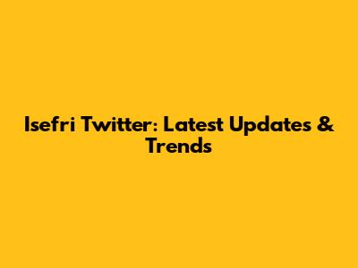 Isefri Twitter: Latest Updates & Trends