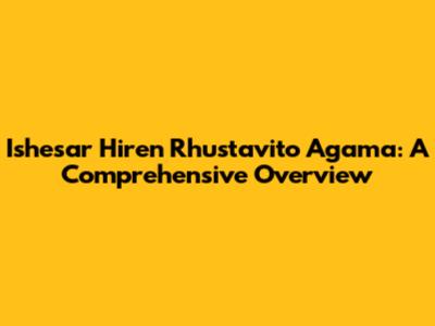 Ishesar Hiren Rhustavito Agama: A Comprehensive Overview