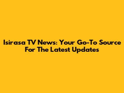 Isirasa TV News: Your Go-To Source For The Latest Updates