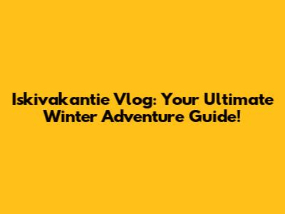 Iskivakantie Vlog: Your Ultimate Winter Adventure Guide!
