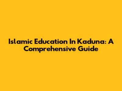 Islamic Education In Kaduna: A Comprehensive Guide