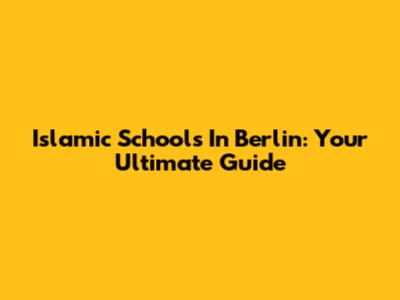 Islamic Schools In Berlin: Your Ultimate Guide