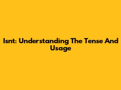 Isn't: Understanding The Tense And Usage