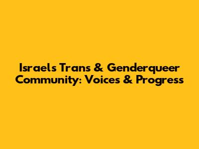 Israel's Trans & Genderqueer Community: Voices & Progress