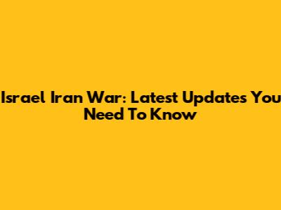 Israel Iran War: Latest Updates You Need To Know
