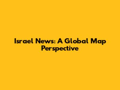 Israel News: A Global Map Perspective