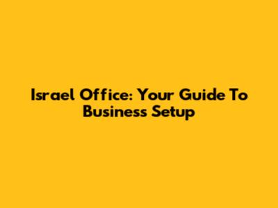 Israel Office: Your Guide To Business Setup