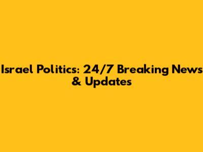 Israel Politics: 24/7 Breaking News & Updates