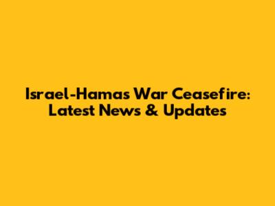 Israel-Hamas War Ceasefire: Latest News & Updates
