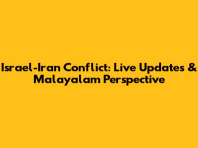 Israel-Iran Conflict: Live Updates & Malayalam Perspective