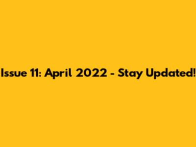 Issue 11: April 2022 - Stay Updated!