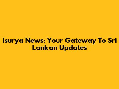 Isurya News: Your Gateway To Sri Lankan Updates